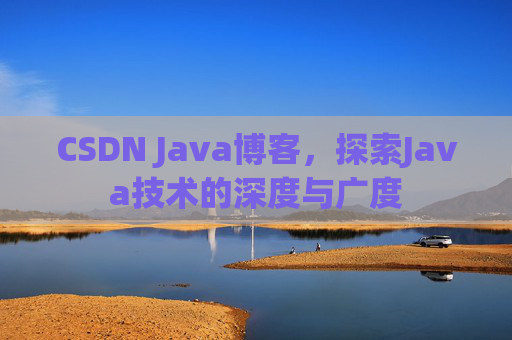 CSDN Java博客，探索Java技术的深度与广度